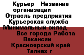 Курьер › Название организации ­ SMK › Отрасль предприятия ­ Курьерская служба › Минимальный оклад ­ 17 000 - Все города Работа » Вакансии   . Красноярский край,Талнах г.